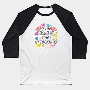 YOUR  PEACE IS  MORE  IMPORTANT Baseball T-Shirt